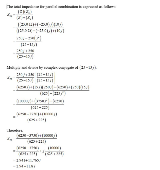 Z eg = The total impedance for parallel combination is expressed as follows: (Z)(2) (2)+(2) ((25.0 2)+(-25.0);)(10j) ((25.02)
