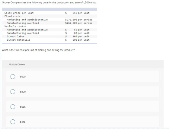 Grover Company has the following data for the production and sale of 1,500 units. $ 850 per unit $ 270,000 per period $ 262,5