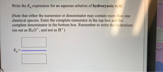 rap Write the K expression for an aqueous solution of hydrocyanic acid: (Note that either the numerator or denominator may co