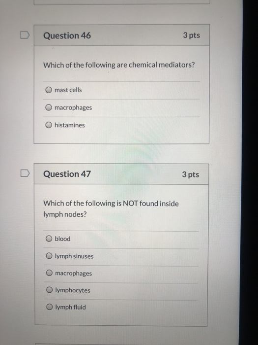 Question 46 3 pts Which of the following are chemical mediators? O mast cells O macrophages histamines Question 47 3 pts Whic