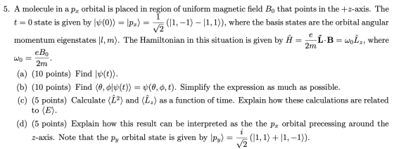 5. A molecule in a pa orbital is placed in region of uniform magnetic field Bo that points in the +z-axis. The t 0 state is g