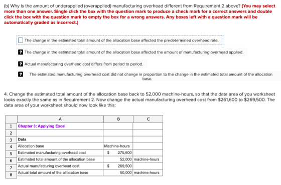 (b) Why is the amount of underapplied (overapplied) manufacturing overhead different from Requirement 2 above? (You may selec