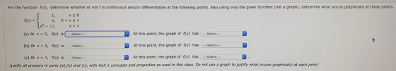For the function f(x), determine whether or not f is continuous and/or differentiable at the following points. Also using onl