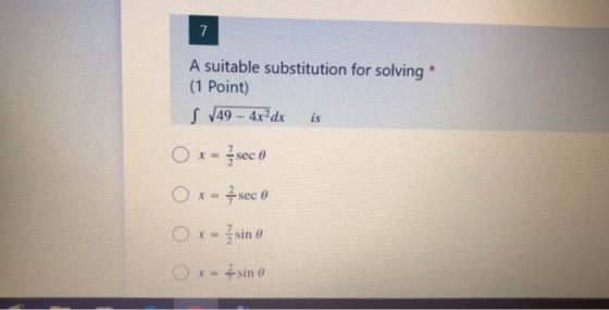 7 A suitable substitution for solving * (1 Point) S 749 - 4x?dx is x = {sec e O x = 2 sec e O r = sino Or - 2 sin 0