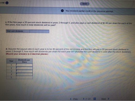 HW 0 You received partial credit in the previous attempt c. If the firm pays a 20 percent stock dividend in years 2 through 5