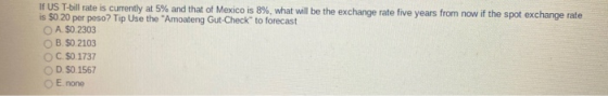 If US T-bill rate is currently at 5% and that of Mexico is 8%, what will be the exchange rate five years from now if the spot