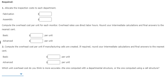Required: 1. Allocate the inspection costs to each department. Fabrication Assembly Compute the overhead cost per unit for ea