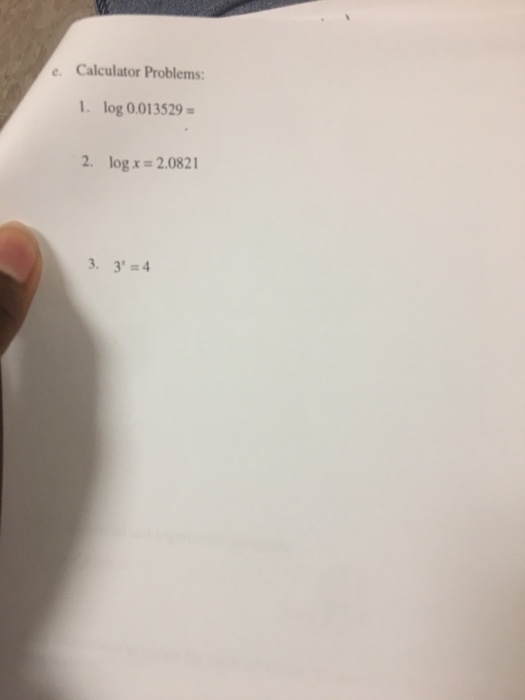 e Calculator Problems: 1. log 0.013529 2. log x = 2.0821 3. 3=4