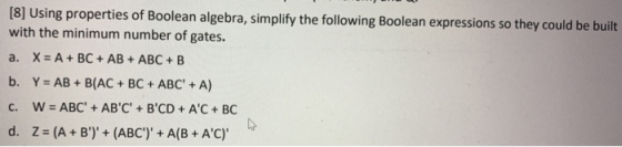 [8] Using properties of Boolean algebra, simplify the following Boolean expressions so they could be built with the minimum n