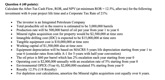 Question 4 (40 points): Calculate the After-Tax Cash Flow, ROR, and NPV (at minimum ROR = 12.5%, after tax) for the following