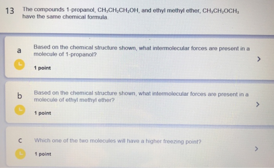 13 The compounds 1-propanol, CH3CH2CH,OH, and ethyl methyl ether, CH3CH2OCH3 have the same chemical formula. a Based on the c