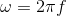 \omega=2\pi f