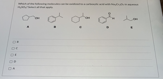 Which of the following molecules can be oxidized to a carboxylic acid with Na2Cr20, in aqueous H2SO4? Select all that apply.