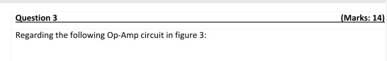 Question 3 (Marks: 14) Regarding the following Op-Amp circuit in figure 3: