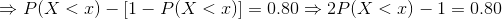 \Rightarrow P(X<x)-[1-P(X<x)]=0.80 \Rightarrow 2P(X<x)-1=0.80