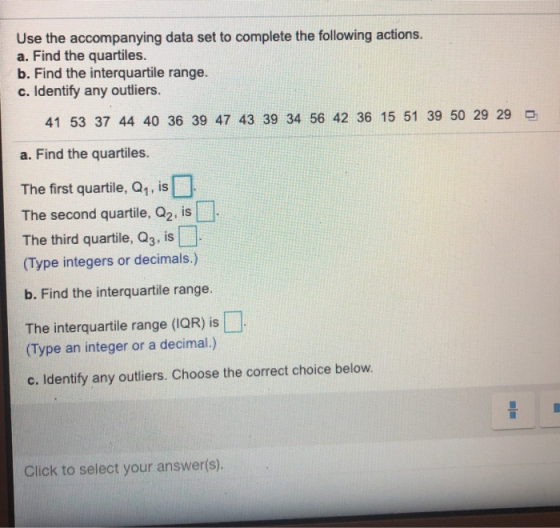 Use the accompanying data set to complete the following actions. a. Find the quartiles. b. Find the interquartile range. c. I
