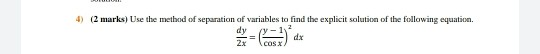 4) (2 marks) Use the method of separation of variables to find the explicit solution of the following equation