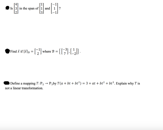 [47 Is 3 in the span of 1 and cl 11? Find ž if [ž]z = [_!] where B = {Isl.[12]}. Define a mapping T: P2 → P3 by T(a + bt + bt