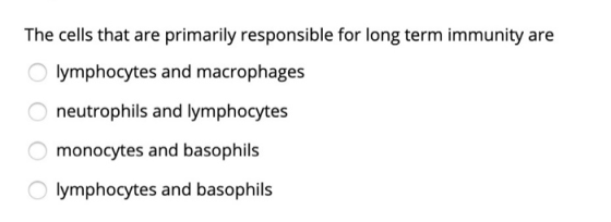 The cells that are primarily responsible for long term immunity are Olymphocytes and macrophages O neutrophils and lymphocyte