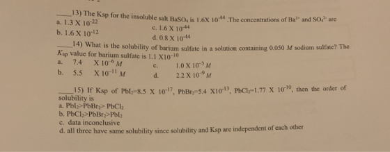 13) The Ksp for the insoluble sali Boso Sp for the insoluble salt BaSO, is 1.6X 10-44 The concentrations of Ba and SO are a.