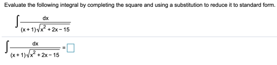 Evaluate the following integral by completing the square and using a substitution to reduce it to standard form. dx S (x + 1)