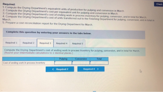 Check Required: 1. Compute the Drying Departments equivalent units of production for pulping and conversion in March 2. Comp