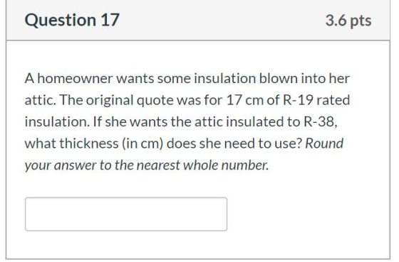 Question 17 3.6 pts A homeowner wants some insulation blown into her attic. The original quote was for 17 cm of R-19 rated in