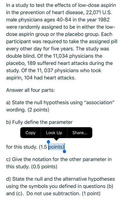 In a study to test the effects of low-dose aspirin in the prevention of heart disease, 22,071 U.S. male physicians ages 40-84