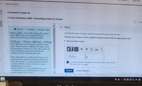 Course Home Homework Chapter 09 t Core Chemistry Skill: Converting Grams to Grams C 6 of Part C Butane CH reacts with axygen