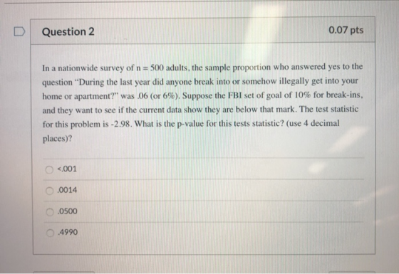 Question 2 0.07 pts In a nationwide survey of n = 500 adults, the sample proportion who answered yes to the question During