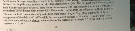 A cell phones power amplifier produces an RF output of 0.460 between the amplifier and antenna is 1 dB. The antenna has no g