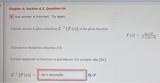 Chapter 6, Section 6.2, Question 04 x Your answer is incorrect. Try again. Find the inverse Laplace transform L {F(s)} of the