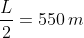 \frac{L}{2}=550\,m
