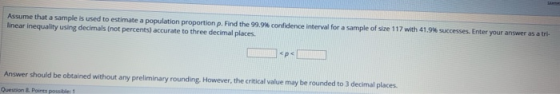 Assume that a sample is used to estimate a population proportion p. Find the 99.9% confidence interval for a sample of size 1