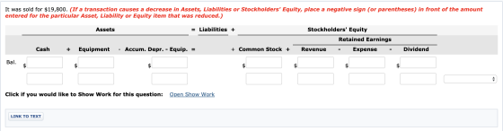 It was sold for $19,800. (If a transaction causes a decrease in Assets, Liabilities or Stockholders Equity, place a negative