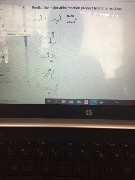 Predict the major aldol reaction product from this reaction. NaOH : vi ethanol 12 Question 12 Unsaved OH 7: 14 e 8: OH 16 OHO