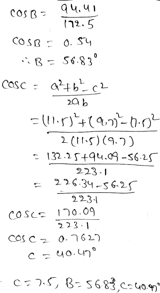 9441 COSB3 172,5 COSB = 0.54 .:B - 56.839 Cosc = a + b²c2 zab =(11.5)²+lan=0.02 2 (11.5) (9.7) = 132.25 +94.09-56.25 223.1 22
