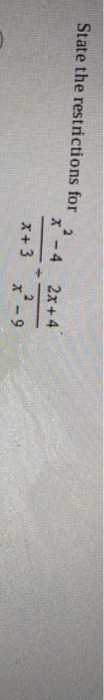 State the restrictions for x - 4 2x + 4 X +3 X-9
