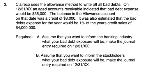 Claireco uses the allowance method to write off all bad debts. On 3. 12/31/XX an aged accounts receivable indicated that bad