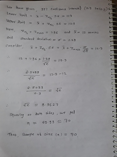 z,s-zo, os = 1.36 , and x=12 ounces Conoidor ー= 12.3 12+1.36 x 1-28-12.3 Q. 5083 = 12.3-12 Q. 5088 o. 3 = 8.3629 Thus9ample size (n) = 70 , .