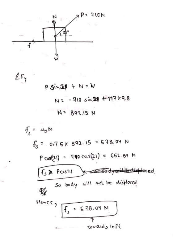 N AP: 710N { Fy P Sim2 + NEW NE - 710 sim 29 +117x9.8 No 892.15 N fp = Mg N fp = 0.76X 892.15 = 678.04 N PC0121) = 790 005(21