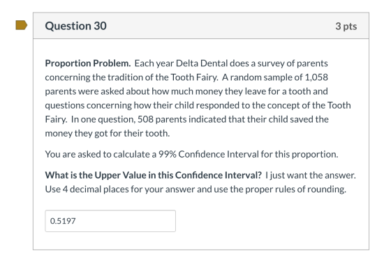 Question 30 3 pts Proportion Problem. Each year Delta Dental does a survey of parents concerning the tradition of the Tooth F