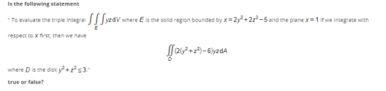 Is the following statement To evaluate the triple integral S! Syzavu where E is the solid region bounded by x = 2y2 +222-5 a