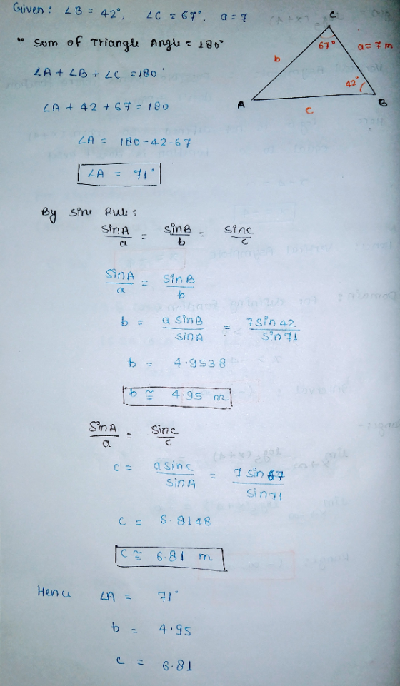 Given: LB = 42°, LC r67, Q.7 Sum of Triangle Angle = 180° 67 a=7m b LA + LB + LC 2180 LA +42 +67 = 180 B A LA= 180-42-67 LA