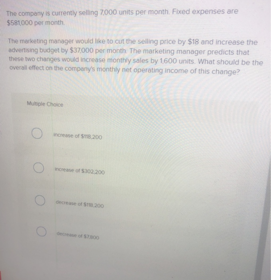 The company is currently selling 7,000 units per month. Fixed expenses are $581,000 per month The marketing manager would lik