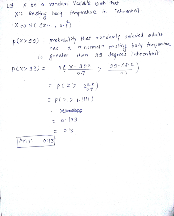 Le Xbe a rondom Vajable Such that XResin bodeperatare in Fahrenheit pCx>s9) probability that randomly seletkd edults is greater han 99 ee Fahrenheif has aenormalresting body fomperatwe rees X- 982 99-98. 2 : 0.133 - 0 13 Ans 0 13