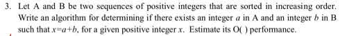 3. Let A and B be two sequences of positive integers that are sorted in increasing order. Write an algorithm for determining