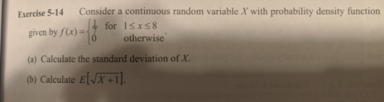 Exercise 5-14 Consider a continuous random variable X with probability density function for 1sx58 given by f(x) = 6 otherwise