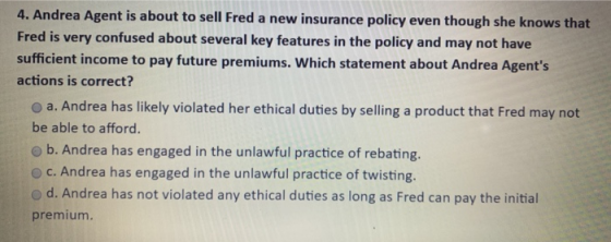 4. Andrea Agent is about to sell Fred a new insurance policy even though she knows that Fred is very confused about several k