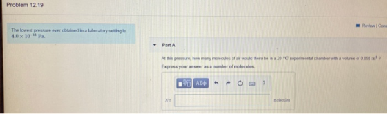 Problem 12.19 a Review Icon The lowest pressure ever obtained in a laboratory setting is 4.0 x 10-11 Pa Part A At this pressu
